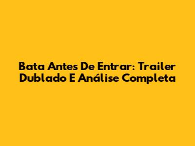 Bata Antes De Entrar: Trailer Dublado E Análise Completa
