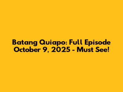 Batang Quiapo: Full Episode October 9, 2025 - Must See!