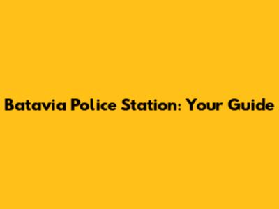 Batavia Police Station: Your Guide