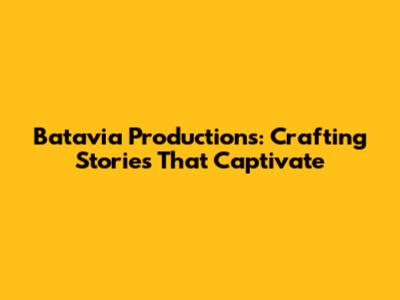 Batavia Productions: Crafting Stories That Captivate