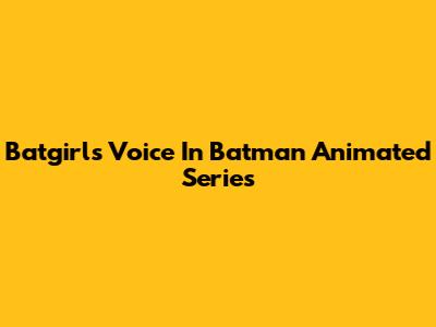 Batgirl's Voice In Batman Animated Series