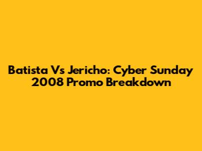Batista Vs Jericho: Cyber Sunday 2008 Promo Breakdown