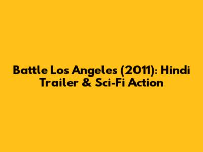 Battle Los Angeles (2011): Hindi Trailer & Sci-Fi Action