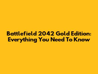 Battlefield 2042 Gold Edition: Everything You Need To Know