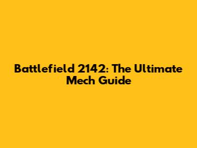 Battlefield 2142: The Ultimate Mech Guide