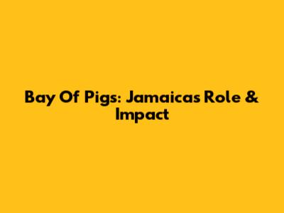 Bay Of Pigs: Jamaica's Role & Impact