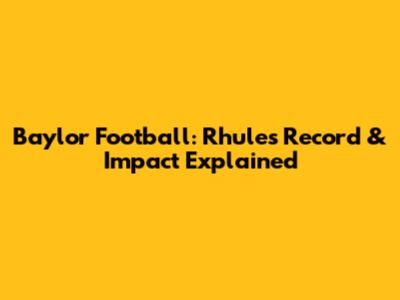 Baylor Football: Rhule's Record & Impact Explained