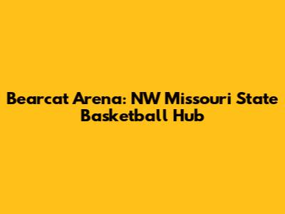 Bearcat Arena: NW Missouri State Basketball Hub