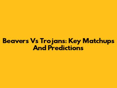Beavers Vs Trojans: Key Matchups And Predictions
