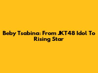 Beby Tsabina: From JKT48 Idol To Rising Star