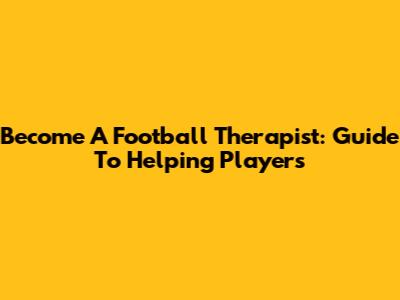 Become A Football Therapist: Guide To Helping Players