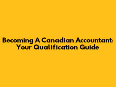 Becoming A Canadian Accountant: Your Qualification Guide