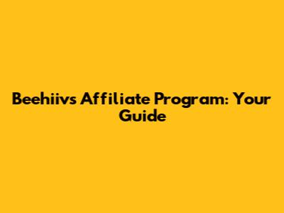 Beehiiv's Affiliate Program: Your Guide