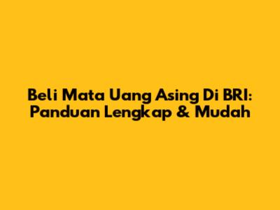 Beli Mata Uang Asing Di BRI: Panduan Lengkap & Mudah