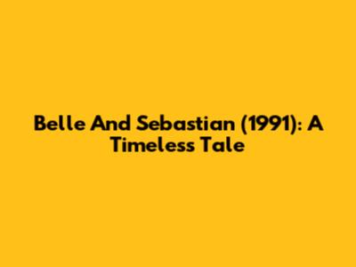 Belle And Sebastian (1991): A Timeless Tale