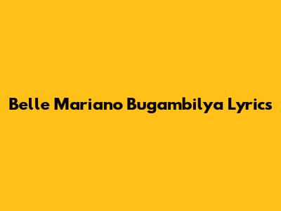 Belle Mariano Bugambilya Lyrics