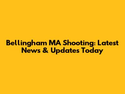 Bellingham MA Shooting: Latest News & Updates Today
