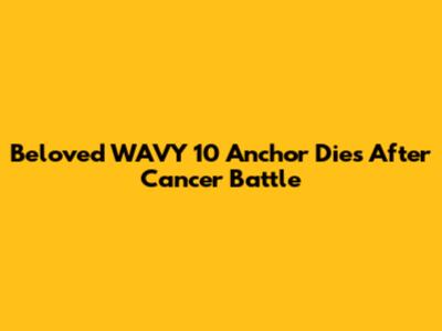Beloved WAVY 10 Anchor Dies After Cancer Battle