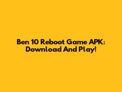 Ben 10 Reboot Game APK: Download And Play!