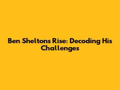 Ben Shelton's Rise: Decoding His Challenges