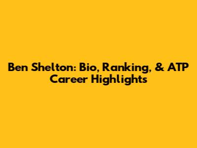 Ben Shelton: Bio, Ranking, & ATP Career Highlights