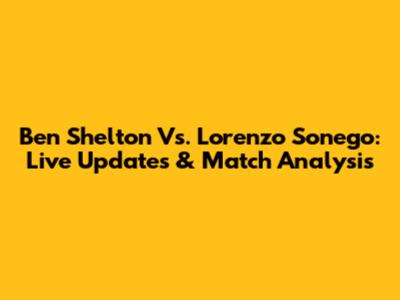 Ben Shelton Vs. Lorenzo Sonego: Live Updates & Match Analysis