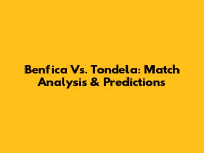 Benfica Vs. Tondela: Match Analysis & Predictions