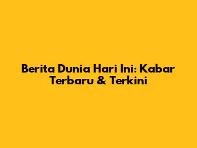 Berita Dunia Hari Ini: Kabar Terbaru & Terkini