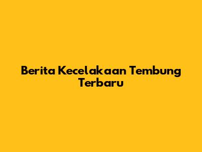 Berita Kecelakaan Tembung Terbaru
