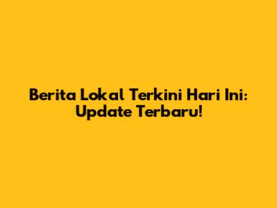 Berita Lokal Terkini Hari Ini: Update Terbaru!