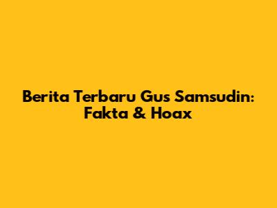 Berita Terbaru Gus Samsudin: Fakta & Hoax