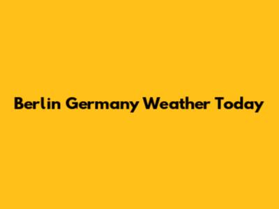 Berlin Germany Weather Today