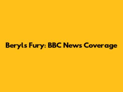 Beryl's Fury: BBC News Coverage