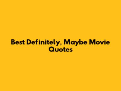 Best 'Definitely, Maybe' Movie Quotes