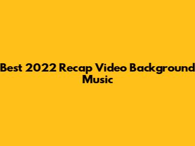 Best 2022 Recap Video Background Music