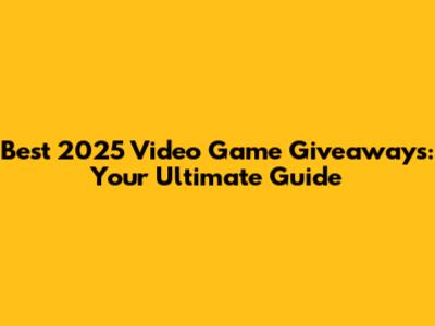 Best 2025 Video Game Giveaways: Your Ultimate Guide