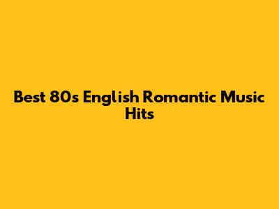 Best 80s English Romantic Music Hits