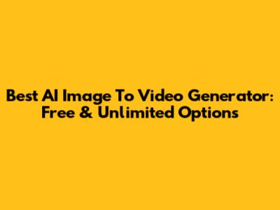Best AI Image To Video Generator: Free & Unlimited Options