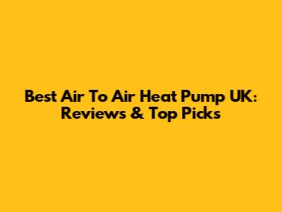 Best Air To Air Heat Pump UK: Reviews & Top Picks