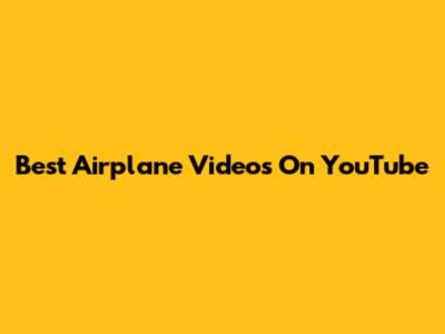 Best Airplane Videos On YouTube