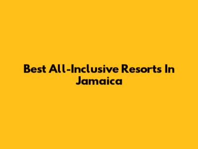 Best All-Inclusive Resorts In Jamaica