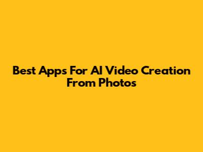 Best Apps For AI Video Creation From Photos