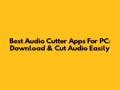 Best Audio Cutter Apps For PC: Download & Cut Audio Easily