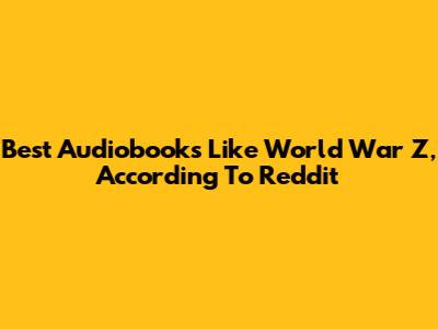 Best Audiobooks Like World War Z, According To Reddit