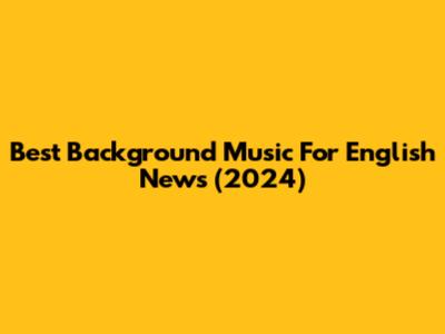 Best Background Music For English News (2024)