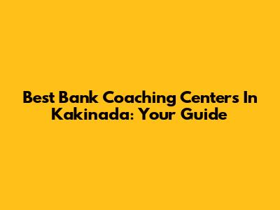 Best Bank Coaching Centers In Kakinada: Your Guide