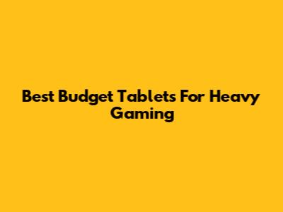 Best Budget Tablets For Heavy Gaming