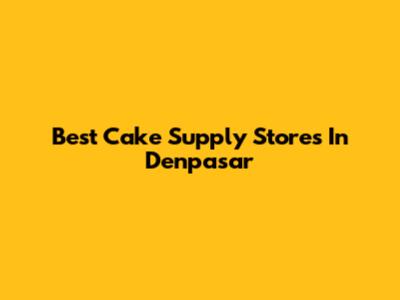 Best Cake Supply Stores In Denpasar
