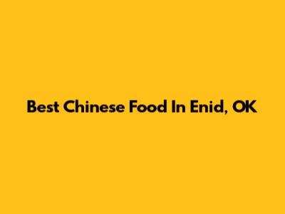 Best Chinese Food In Enid, OK