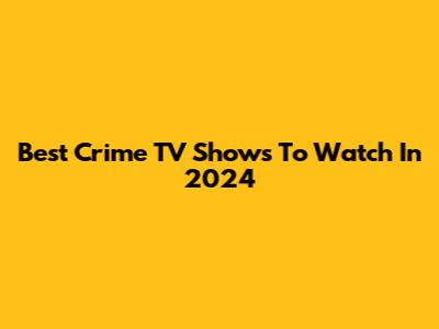 Best Crime TV Shows To Watch In 2024